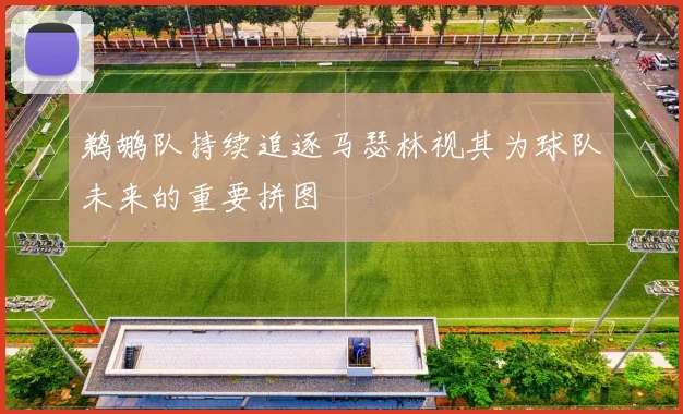 鹈鹕队持续追逐马瑟林视其为球队未来的重要拼图
